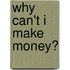 Why Can't I Make Money?