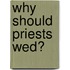 Why Should Priests Wed?