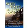 Why Wait? Be Happy Now! by Donna Daisy