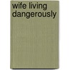 Wife Living Dangerously door Debra Kent