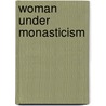 Woman Under Monasticism by Anonymous Anonymous