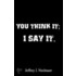 You Think It; I Say It.