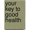 Your Key To Good Health door Elaine Hruska