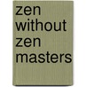 Zen Without Zen Masters door Camden Benares