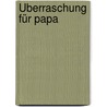 Überraschung für Papa by Bärbel Haas
