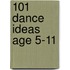 101 Dance Ideas Age 5-11