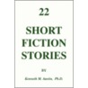 22 Short Fiction Stories door Kenneth M.Ph.D. Austin