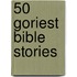 50 Goriest Bible Stories