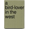 A Bird-Lover In The West door Harriet Miller