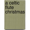 A Celtic Flute Christmas door James Tanguay