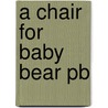A Chair For Baby Bear Pb by Kate Umansky