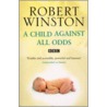 A Child Against All Odds by Robert Winston