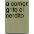 A Comer Grito El Cerdito