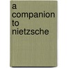 A Companion to Nietzsche by Keith Ansell-Pearson