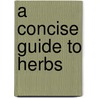 A Concise Guide To Herbs door Onbekend
