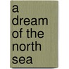 A Dream Of The North Sea door James Runciman