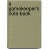A Gamekeeper's Note-Book by Parkville