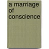 A Marriage Of Conscience by George Rose