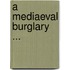 A Mediaeval Burglary ...