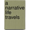 A Narrative Life Travels by John Robert Shaw