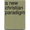 A New Christian Paradigm by Ben M. Carter