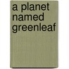 A Planet Named Greenleaf door Dolores Strandberg