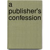 A Publisher's Confession by Walter Hines Page