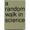 A Random Walk in Science door Robert L. Weber