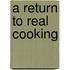 A Return To Real Cooking