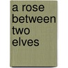 A Rose Between Two Elves door Ana R. -. Nunes