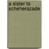 A Sister to Scheherazade