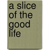 A Slice Of The Good Life door Sheherazade Goldsmith