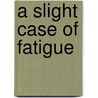 A Slight Case of Fatigue door Stephane Bourguignon