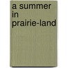A Summer In Prairie-Land door Alexander Sutherland