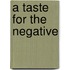 A Taste For The Negative