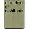 A Treatise On Diphtheria door Abraham Jacobi