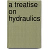 A Treatise On Hydraulics door William Cawthorne Unwin