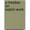 A Treatise On Watch-Work door Harry Leonard Nelthropp