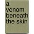 A Venom Beneath the Skin