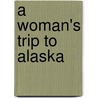 A Woman's Trip To Alaska door Septima Maria Levy Collis