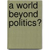 A World Beyond Politics? door Pierre Manent