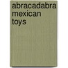Abracadabra Mexican Toys by Mauricio Martinez