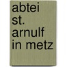 Abtei St. Arnulf in Metz door Miriam T. Timpledon