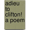 Adieu to Clifton! a Poem door John Kingdom