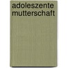 Adoleszente Mutterschaft by Katharina Straube