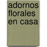 Adornos Florales En Casa by Lestrieux de