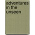 Adventures in the Unseen
