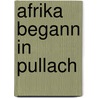 Afrika begann in Pullach door Helmut Erhardt
