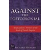 Against The Postcolonial door Richard Serrano