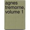 Agnes Tremorne, Volume 1 by Isa Blagden